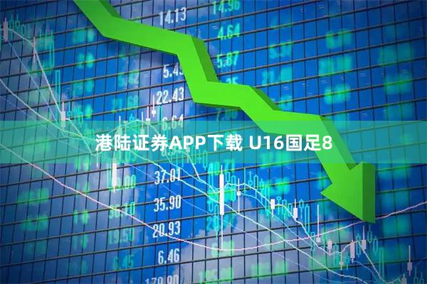 港陆证券APP下载 U16国足8